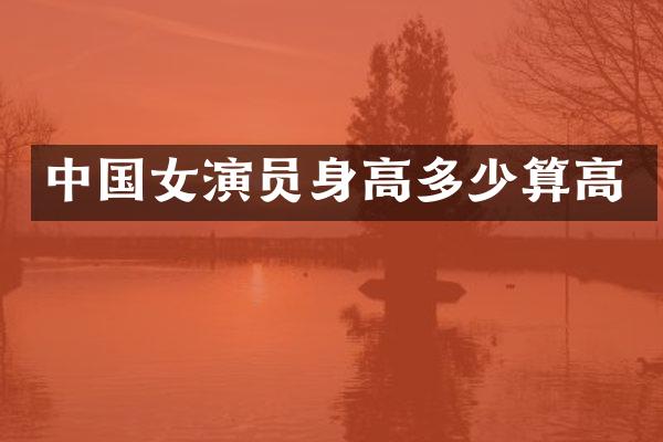 中国女演员身高多少算高