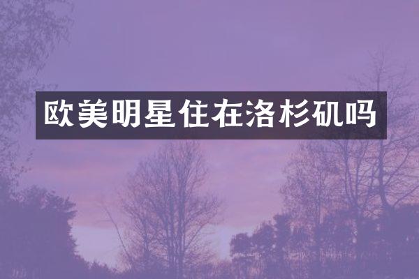 欧美明星住在洛杉矶吗