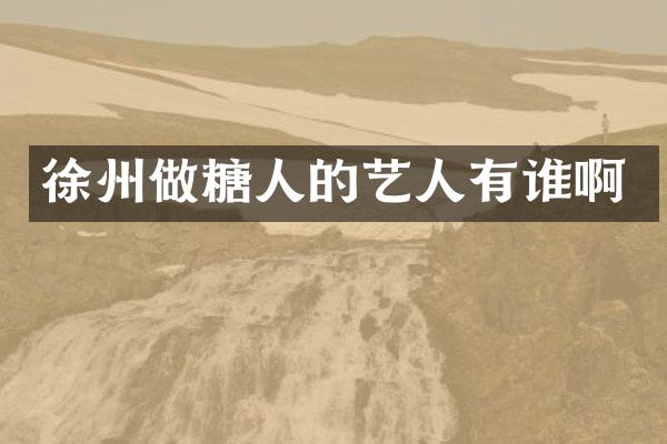 徐州做糖人的艺人有谁啊
