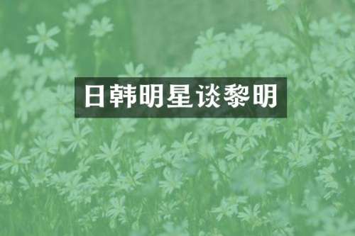 日韩明星谈黎明