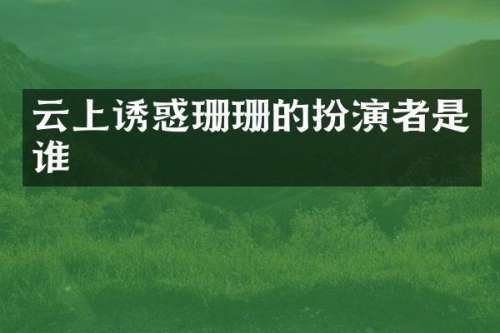 云上诱惑珊珊的扮演者是谁