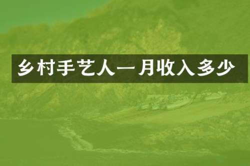 乡村手艺人一月收入多少