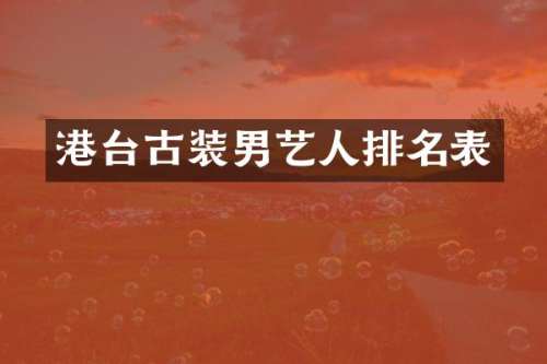港台古装男艺人排名表