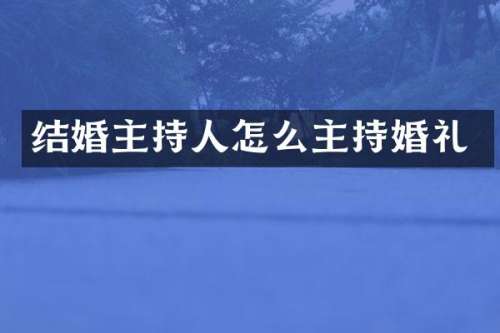 结婚主持人怎么主持婚礼