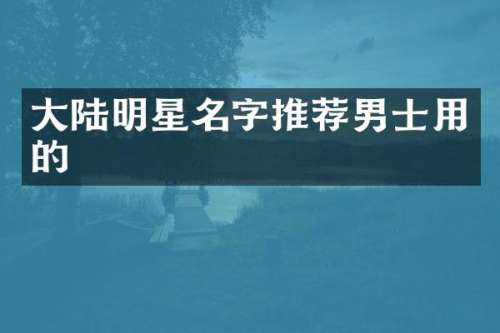 大陆明星名字推荐男士用的