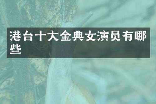 港台十大金典女演员有哪些