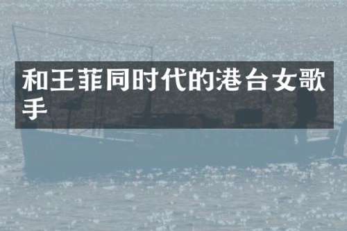 和王菲同时代的港台女歌手