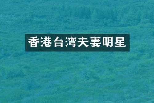 香港台湾夫妻明星