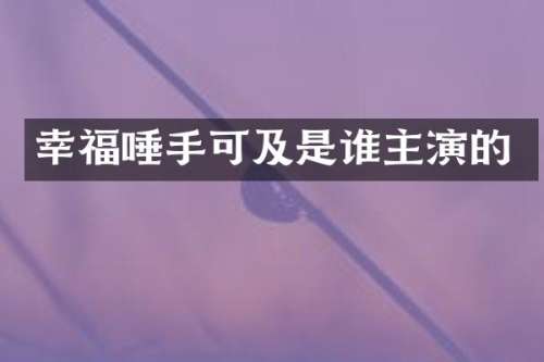 幸福唾手可及是谁主演的
