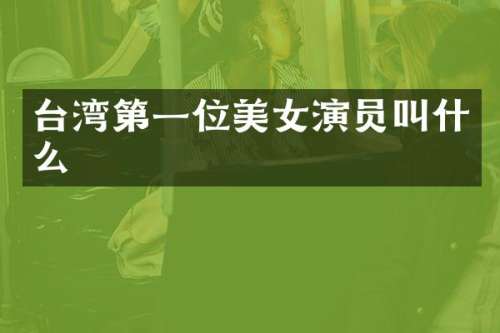 台湾第一位演员叫什么