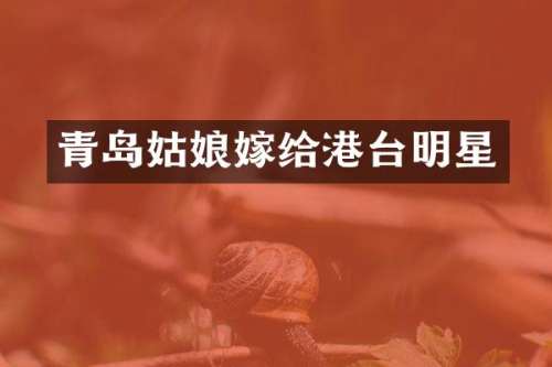 青岛姑娘嫁给港台明星