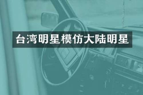 台湾明星模仿大陆明星