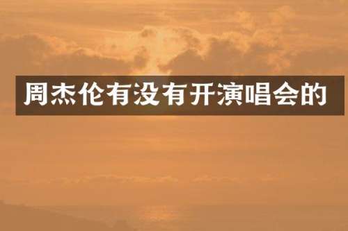 周杰伦有没有开演唱会的