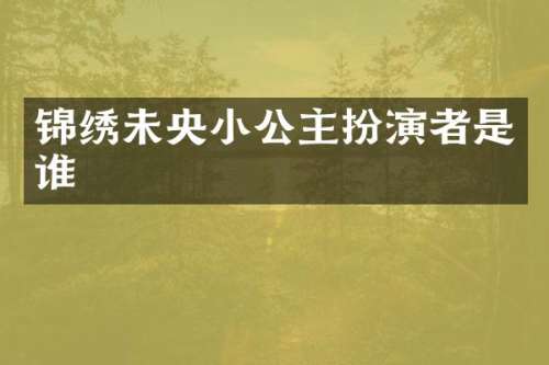 锦绣未央小公主扮演者是谁