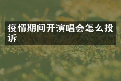疫情期间开演唱会怎么投诉