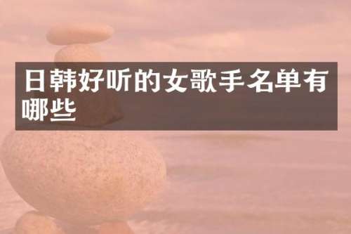 日韩好听的女歌手名单有哪些