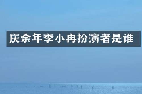 庆余年李小冉扮演者是谁