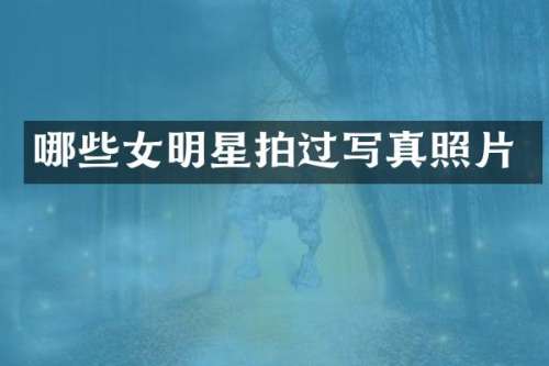 哪些女明星拍过写真照片