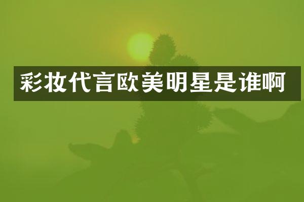彩妆代言欧美明星是谁啊