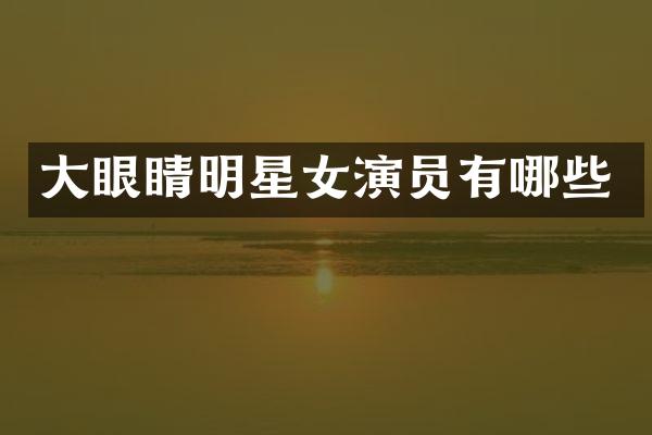 大眼睛明星女演员有哪些