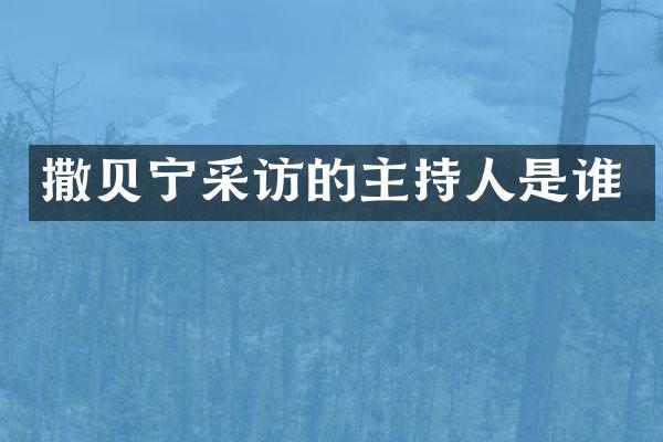 撒贝宁采访的主持人是谁