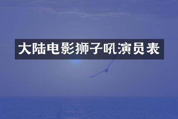 大陆电影狮子吼演员表