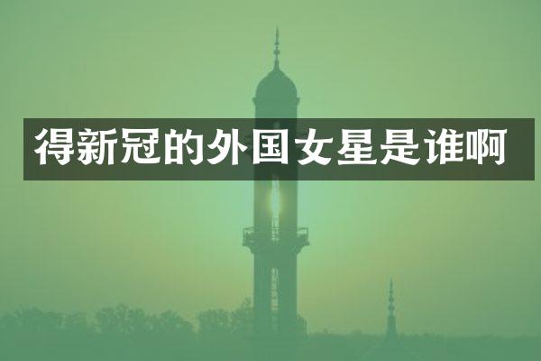 得新冠的外国女星是谁啊