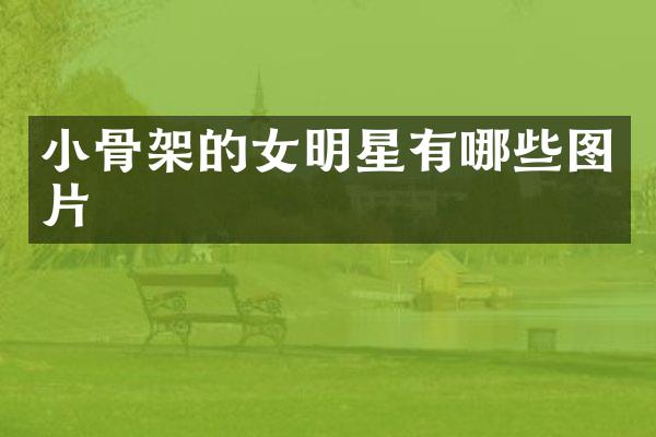 小骨架的女明星有哪些图片