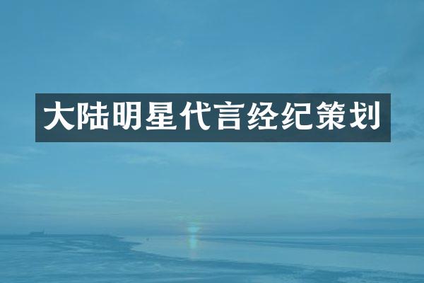 大陆明星代言经纪策划