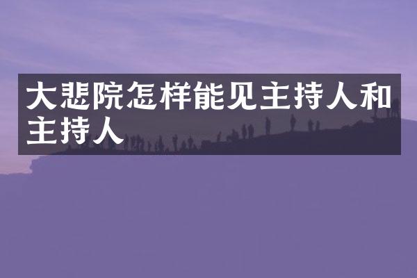 大悲院怎样能见主持人和主持人