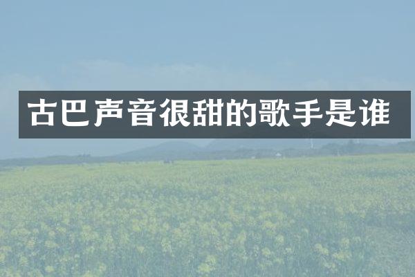 古巴声音很甜的歌手是谁