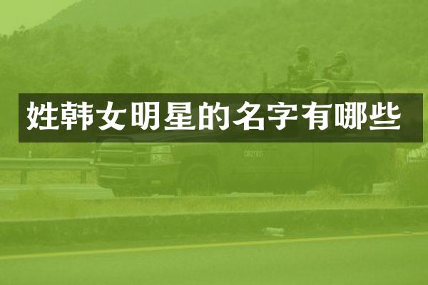 姓韩女明星的名字有哪些