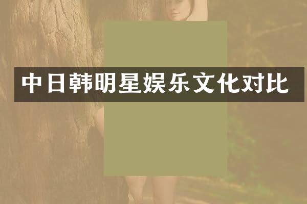 中日韩明星娱乐文化对比