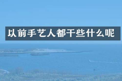 以前手艺人都干些什么呢