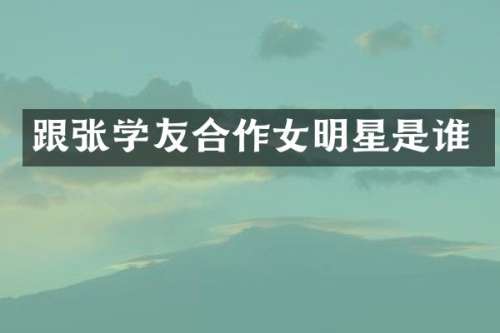 跟张学友合作女明星是谁