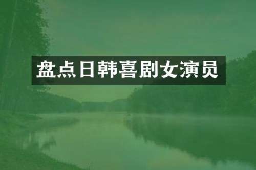 盘点日韩喜剧女演员