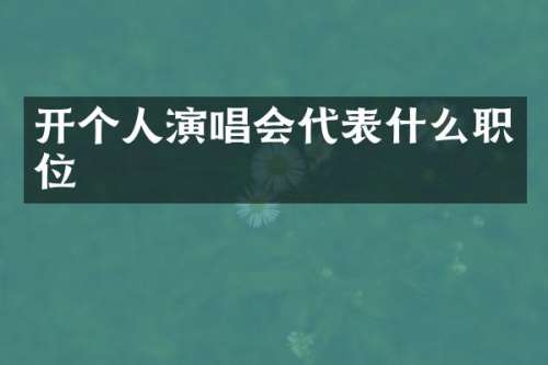 开个人演唱会代表什么职位