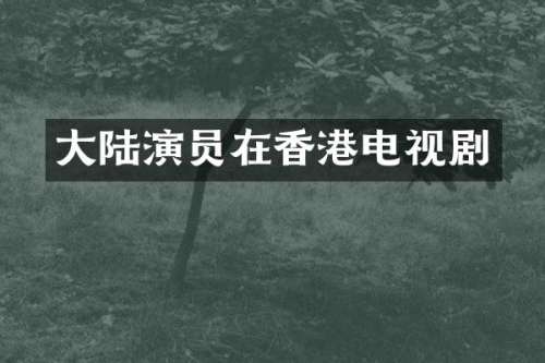 大陆演员在香港电视剧