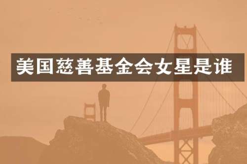 美国慈善基金会女星是谁