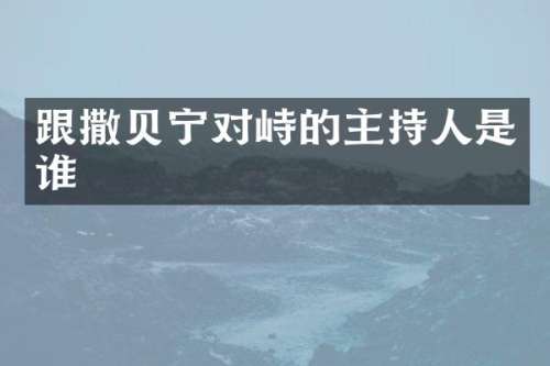 跟撒贝宁对峙的主持人是谁