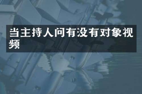 当主持人问有没有对象视频