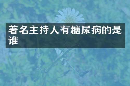 著名主持人有糖尿病的是谁