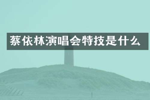 蔡依林演唱会特技是什么