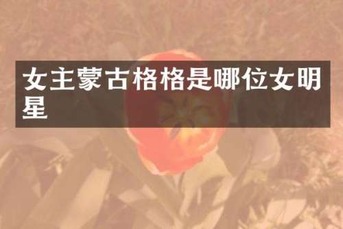 女主蒙古格格是哪位女明星