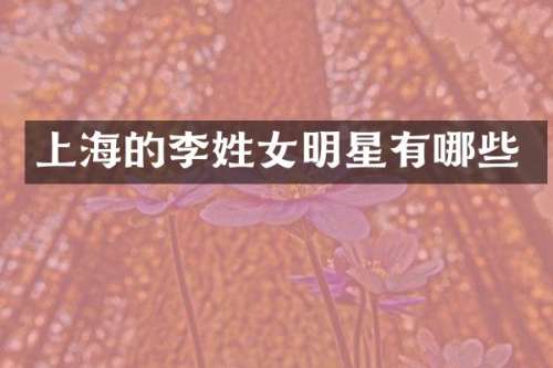 上海的李姓女明星有哪些