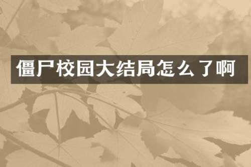 僵尸校园大结局怎么了啊