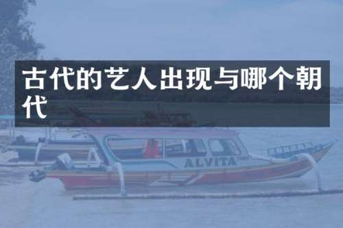 古代的艺人出现与哪个朝代