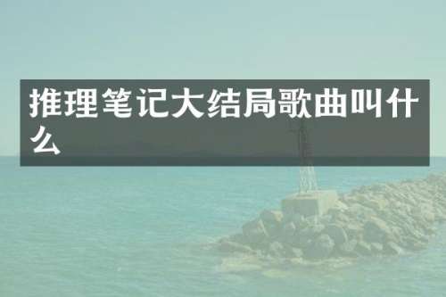 推理笔记大结局歌曲叫什么