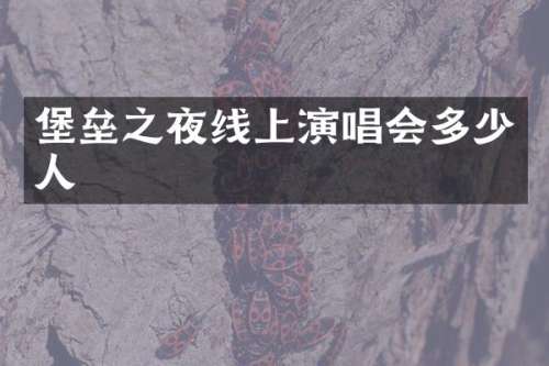 堡垒之夜线上演唱会多少人