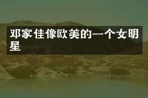 邓家佳像欧美的一个女明星